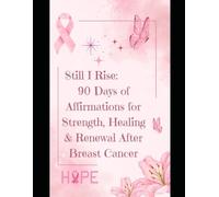 Still I Rise: 90 Days of Affirmations for Strength, Healing & Renewal After Breast Cancer: Grace in the Fight: A Breast Cancer Healing Journal