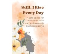 Still, I Rise Every Day: A safe space for the woman who carries too much but keeps going