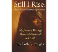 Still, I Rise: From Abandonment to Empowerment: My Journey Through Abuse, Motherhood, and Faith