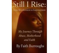 Still I Rise: From Abandonment To Empowerment: My Journey Through Abuse, Motherhood, And Faith: From Abandonment To Empowerment: My Journey Through Abuse, Motherhood, And Faith Paperback Book By Faith