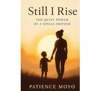 STILL I RISE: THE QUIET POWER OF A SINGLE MOTHER