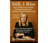 Still, I Rise: The Truth About Golisano Business Institute: The Untold Truth About Golisano Business Institute from the Eyes of a First Cohort Student Kicked Out Five Months Before Completion