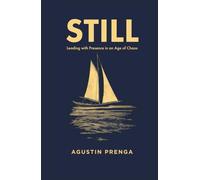 STILL: Leading with Presence in an Age of Chaos - When Striving Ends, True Leadership Begins.