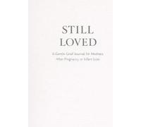 Still Loved: A Gentle Grief Journal for Mothers After Pregnancy or Infant Loss