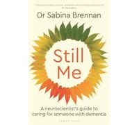 Still Me: A neuroscientist's guide to caring for someone with dementia