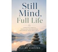 Still Mind, Full Life: A Practical Guide to Mindfulness and Meditation for Everyday Peace and Clarity