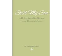 Still My Son: A Healing Prompt Journal for Mothers Navigating the Challenges of Their Son’s Addiction, Recovery, or Mental Illness