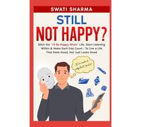 Still Not Happy?: Ditch the “I’ll Be Happy When” Life, Start Listening Within & Make Each Day Count - To Live a Life That Feels Good, Not Just Looks Good