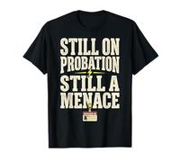 Still on Probation Still A Menace Humor Funny Saying T-Shirt
