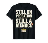 Still on Probation Still A Menace Humor Funny Saying T-Shirt