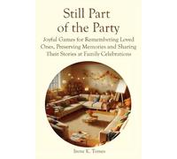 STILL PART OF THE PARTY: Joyful Games For Remembering Loved Ones, Preserving Memories and Sharing Their Stories at Family Celebrations