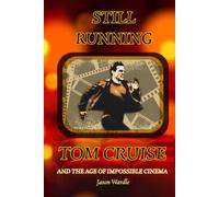 Still Running: Tom Cruise and the Age of Impossible Cinema