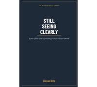 Still Seeing Clearly: How to Protect Your Eyes and Vision After 50 - and Catch the Common Eye Problems Before They Take Hold