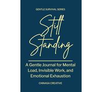 Still Standing: A Gentle Journal for Mental Load, Invisible Work, and Emotional Exhaustion