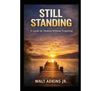 Still Standing: A Guide for Healing Without Forgetting