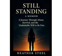 Still Standing A Memoir: A journey through abuse, survival, and the unshakable will to be free.