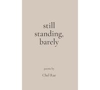 still standing, barely: a poetry collection on surviving, unraveling, and refusing to disappear: poems about collapse, refusal, and getting back up