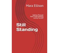 Still Standing: Getting Through Hard Times Without Losing Yourself
