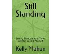 Still Standing: Getting Through Hard Times Without Losing Yourself