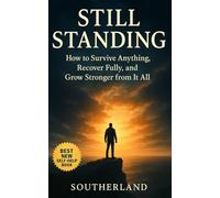 Still Standing: How to Survive Anything, Recover Fully, and Grow Stronger from It All: Build Real Resilience to Conquer Adversity, Heal Fast, and Train Your Mind for Unshakable Strength