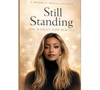 Still Standing: The Woman God Rebuilt - A Memoir of Healing, Faith, and Becoming Whole Again
