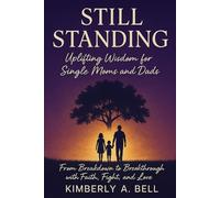 STILL STANDING: Wisdom for Single Moms and Dads. From Breakdown to Breakthrough with Faith, Fight, and Love