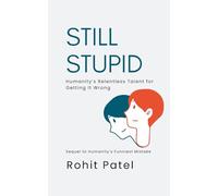 Still Stupid - Sequel to Humanity’s Funniest Mistake: Humanity’s Relentless Talent for Getting It Wrong. The Comedy of Errors That Refuses to End