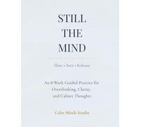 Still the Mind: An 8-Week Guided Practice for Overthinking, Clarity, and Calmer Thoughts