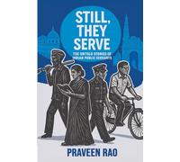 Still, They Serve: THE UNTOLD STORIES OF INDIAN PUBLIC SERVANTS