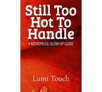 Still Too Hot To Handle: A Menopause Glow-Up Guide