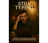 Still Typing: Prayers, Plot Twists, and Other Late-Night Conversations with God