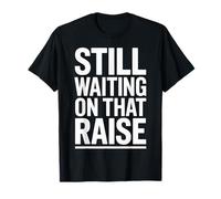 Still Waiting on That Raise Funny Work Office Humor T-Shirt