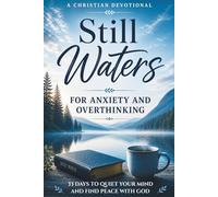 Still Waters: A Christian Devotional for Anxiety and Overthinking: 33 Days of Devotions and Reflection to Quiet Your Mind, Release Worry, and Find Peace with God