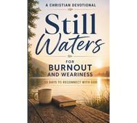 Still Waters: A Christian Devotional for Burnout and Weariness: 33 Days of Devotions and Reflection to Reconnect with God When You Feel Drained