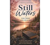 Still Waters: A Christian Devotional for Grief and Healing: 33 Days to Find Comfort, Hold Onto Hope, and Rest in God’s Presence Through Loss and Sorrow
