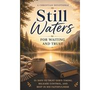 Still Waters: A Christian Devotional for Waiting and Trust: 33 Days to Trust God’s Timing, Release Control, and Rest in His Faithfulness