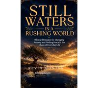 Still Waters in a Rushing World: Biblical Strategies for Managing Anxiety and Finding Peace in the Chaos of Everyday Life