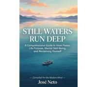 Still Waters Run Deep: A Comprehensive Guide to Inner Peace, Life Purpose, Mental Well-Being, and Reclaiming Yourself