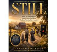 STILL: What the Amish Know About Living Well That Modern America Has Forgotten A guide to reclaiming focus, family, and purpose in an age of endless noise.