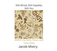 Still Wired, Still Capable, Still You: ADHD Life Skills, Focus, and Time Tools