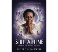 Still with Me: Grieving the Mother You Lost: Whether You Lost Her or She Was Never Truly There