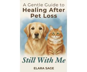 Still With Me: Healing After Loss Of A Pet | A Gentle Guide to Coping With Grief, Finding Peace, and Embracing Signs From the Rainbow Bridge