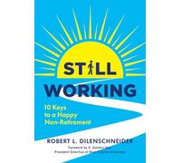 Still Working: Ten Keys to a Happy Non-Retirement