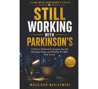 STILL WORKING WITH PARKINSON'S: A Patient's Playbook for Keeping Your Job, Managing Fatigue and Handling the Office With Tremor