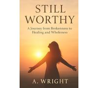 Still Worthy: A Journey from Brokenness to Healing and Wholeness