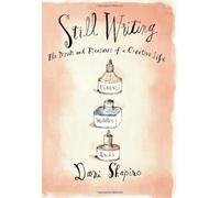 Still Writing: The Pleasures and Perils of a Creative Life