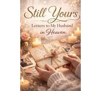Still Yours: Letters to My Husband in Heaven: A Guided Grief Journal for Widows with Letter Prompts, Reflections, and Quotes for Healing After the Loss of a Husband