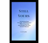 Still Yours: Reclaiming Hope, Strength, And Daily Peace While Living with Fibromyalgia and Other Chronic Illnesses
