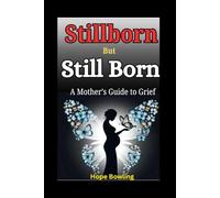 Stillborn but Still Born - A Mother's Guide to Grief