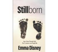 Stillborn: How I Grew Through Grief, The 17 Lessons Loss Taught Me